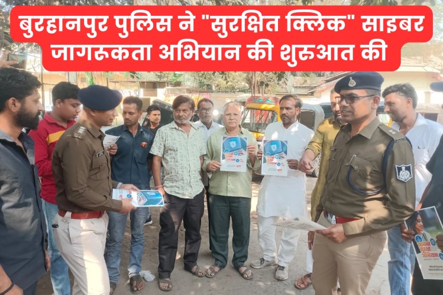 बुरहानपुर पुलिस ने ऑनलाइन धोखाधड़ी रोकने के लिए "सुरक्षित क्लिक" साइबर जागरूकता अभियान की शुरुआत की