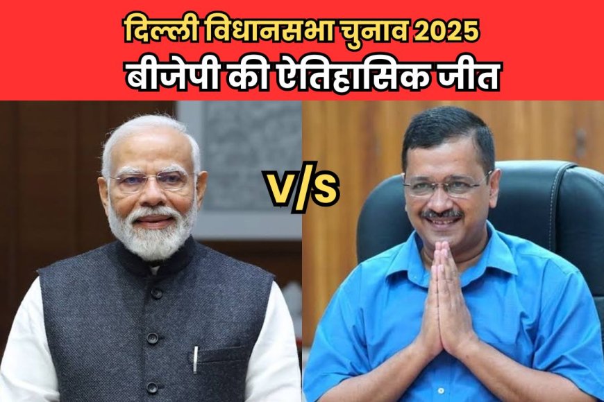 दिल्ली विधानसभा चुनाव 2025: बीजेपी की ऐतिहासिक जीत और 'आप' की हार - अरविंद केजरीवाल की प्रतिक्रिया