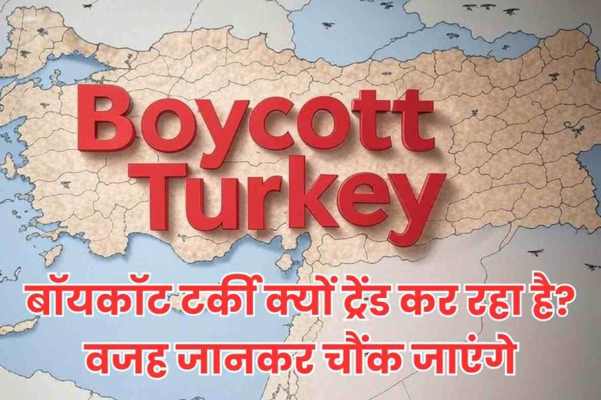Boycott Turkey: भारत क्यों कर रहा है टर्की का बहिष्कार? जानिए 3 मुख्य कारण